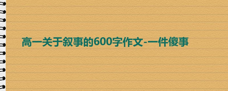 高一关于叙事的600字作文-一件傻事
