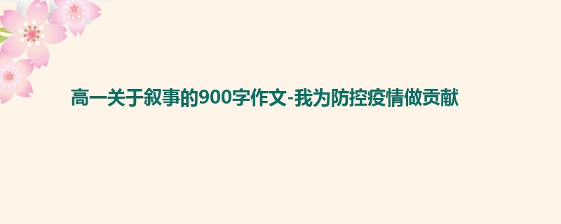 高一关于叙事的900字作文-我为防控疫情做贡献