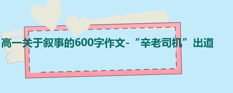 高一关于叙事的600字作文-“辛老司机”出道