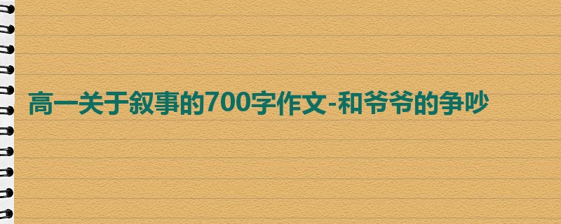 高一关于叙事的700字作文-和爷爷的争吵