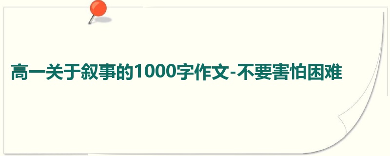 高一关于叙事的1000字作文-不要害怕困难