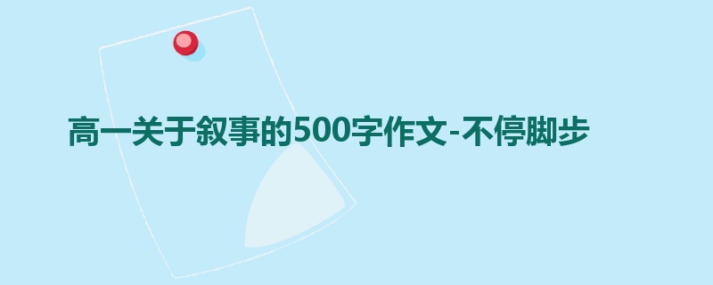 高一关于叙事的500字作文-不停脚步