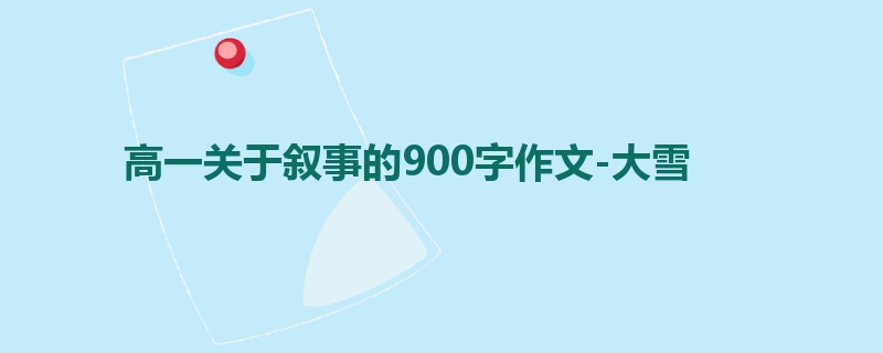 高一关于叙事的900字作文-大雪