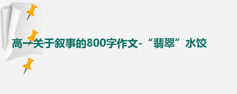 高一关于叙事的800字作文-“翡翠”水饺