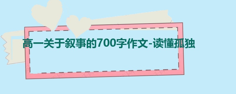 高一关于叙事的700字作文-读懂孤独