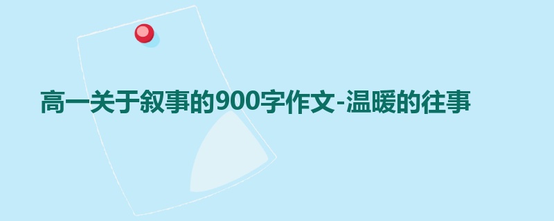 高一关于叙事的900字作文-温暖的往事