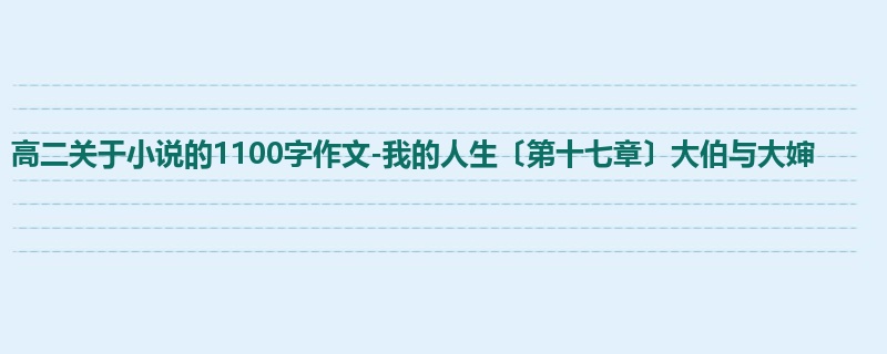 高二关于小说的1100字作文-我的人生〔第十七章〕大伯与大婶