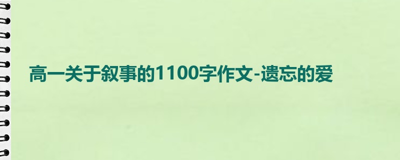 高一关于叙事的1100字作文-遗忘的爱
