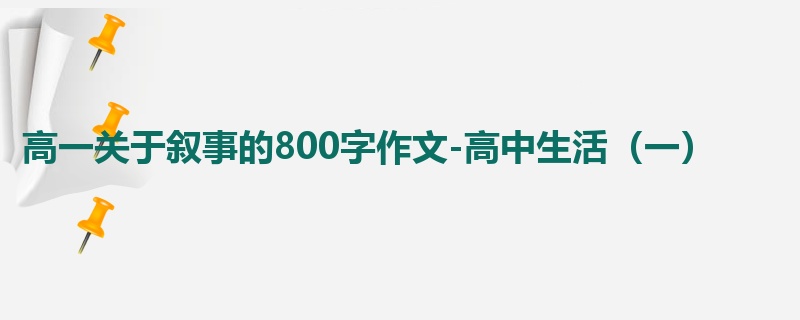 高一关于叙事的800字作文-高中生活(一)