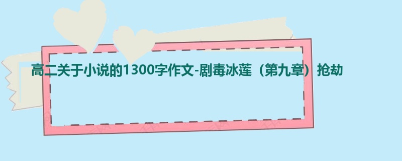高二关于小说的1300字作文-剧毒冰莲(第九章)抢劫