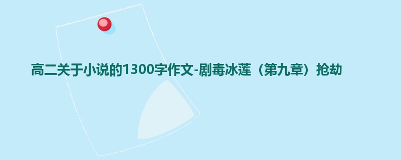 高二关于小说的1300字作文-剧毒冰莲(第九章)抢劫