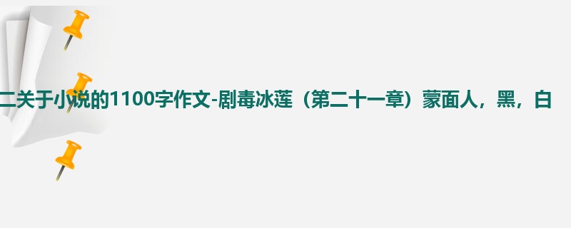 高二关于小说的1100字作文-剧毒冰莲(第二十一章)蒙面人,黑,白