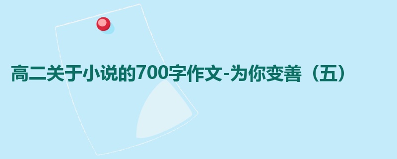 高二关于小说的700字作文-为你变善(五)