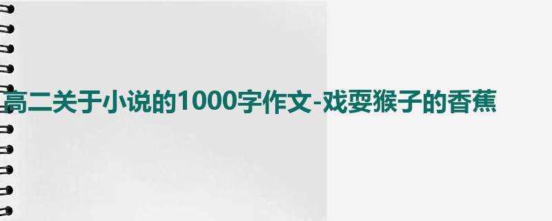 高二关于小说的1000字作文-戏耍猴子的香蕉
