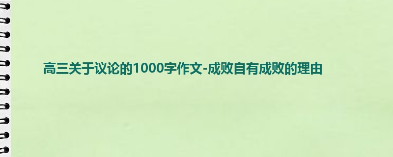 高三关于议论的1000字作文-成败自有成败的理由