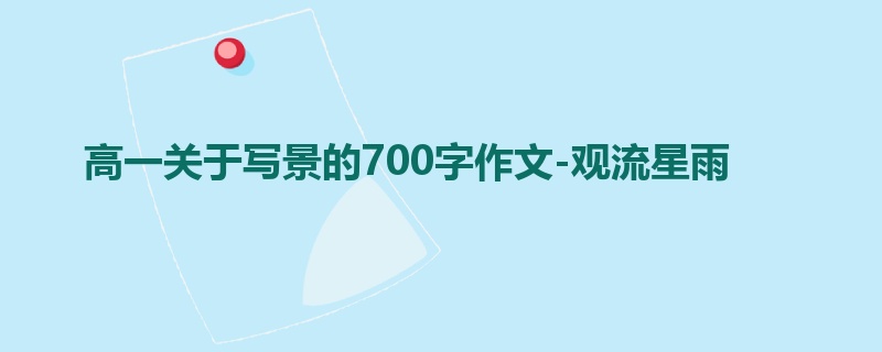 高一关于写景的700字作文-观流星雨