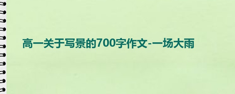 高一关于写景的700字作文-一场大雨