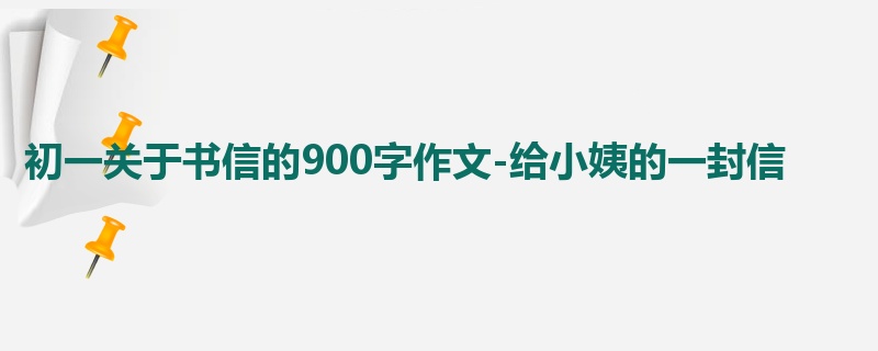 初一关于书信的900字作文-给小姨的一封信