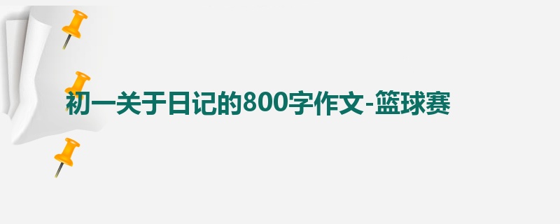 初一关于日记的800字作文-篮球赛