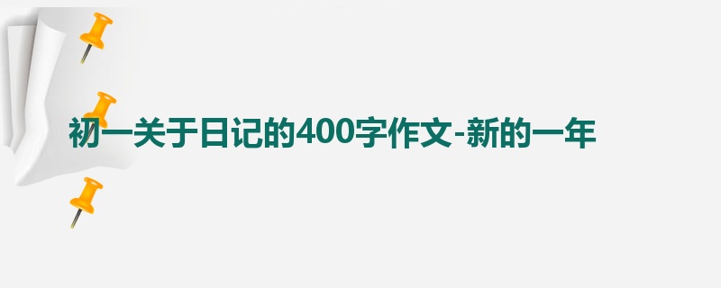 初一关于日记的400字作文-新的一年