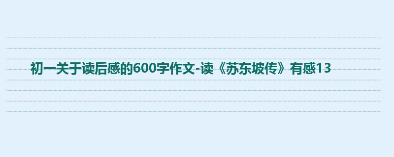 初一关于读后感的600字作文-读《苏东坡传》有感13