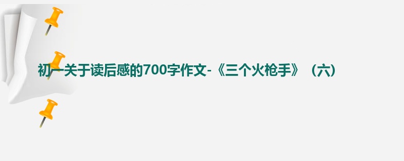 初一关于读后感的700字作文-《三个火枪手》(六)