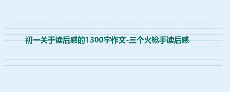 初一关于读后感的1300字作文-三个火枪手读后感