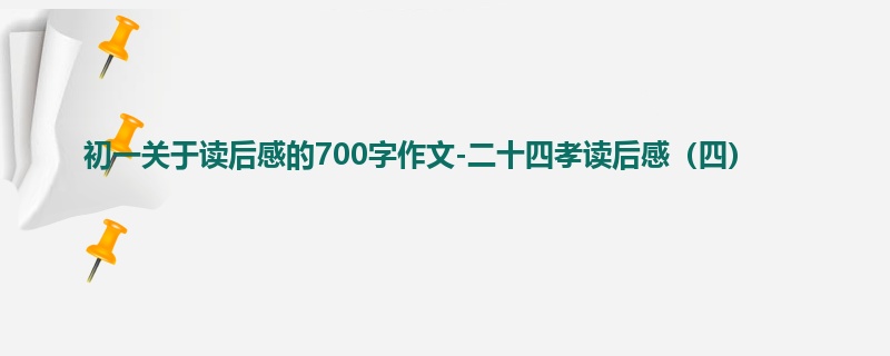 初一关于读后感的700字作文-二十四孝读后感(四)