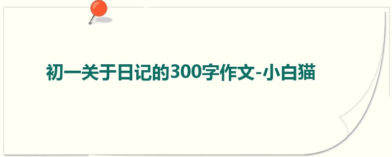 初一关于日记的300字作文-小白猫