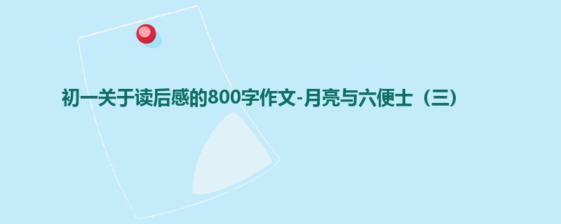 初一关于读后感的800字作文-月亮与六便士(三)