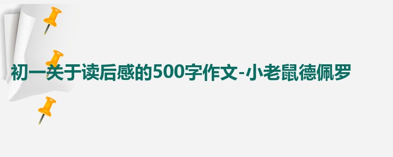 初一关于读后感的500字作文-小老鼠德佩罗