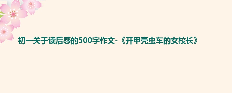 初一关于读后感的500字作文-《开甲壳虫车的女校长》