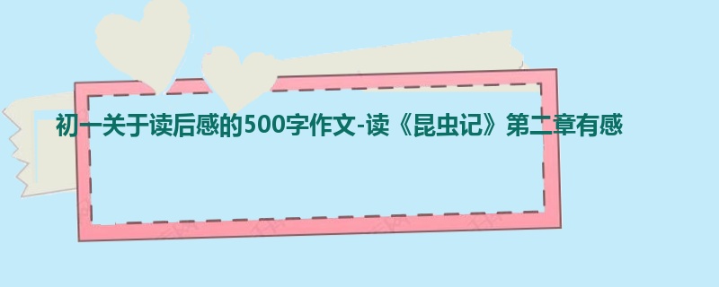 初一关于读后感的500字作文-读《昆虫记》第二章有感