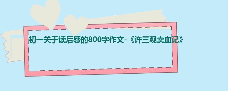 初一关于读后感的800字作文-《许三观卖血记》