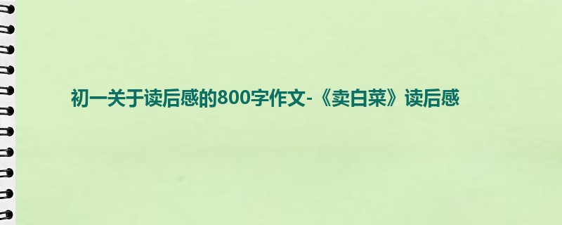 初一关于读后感的800字作文-《卖白菜》读后感