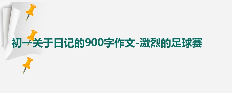 初一关于日记的900字作文-激烈的足球赛