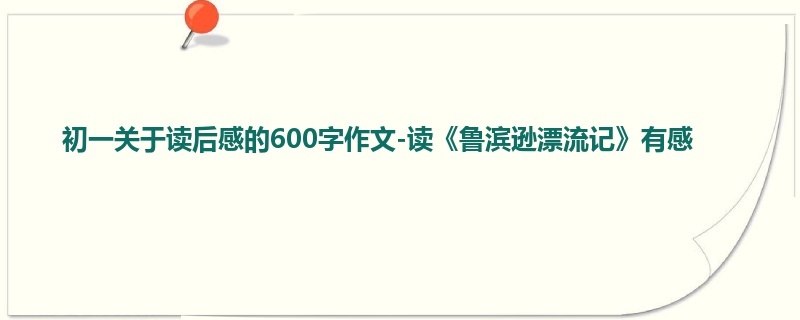 初一关于读后感的600字作文-读《鲁滨逊漂流记》有感