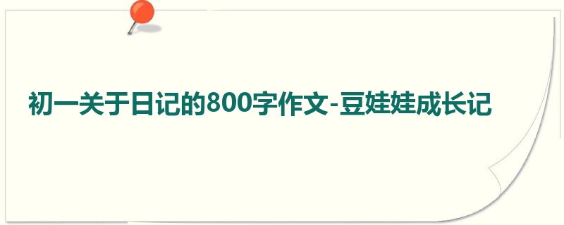 初一关于日记的800字作文-豆娃娃成长记