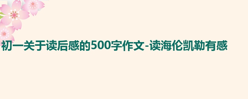 初一关于读后感的500字作文-读海伦凯勒有感