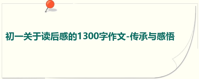 初一关于读后感的1300字作文-传承与感悟