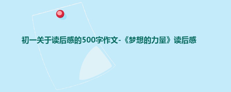 初一关于读后感的500字作文-《梦想的力量》读后感