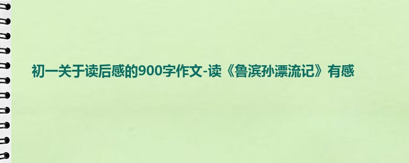 初一关于读后感的900字作文-读《鲁滨孙漂流记》有感