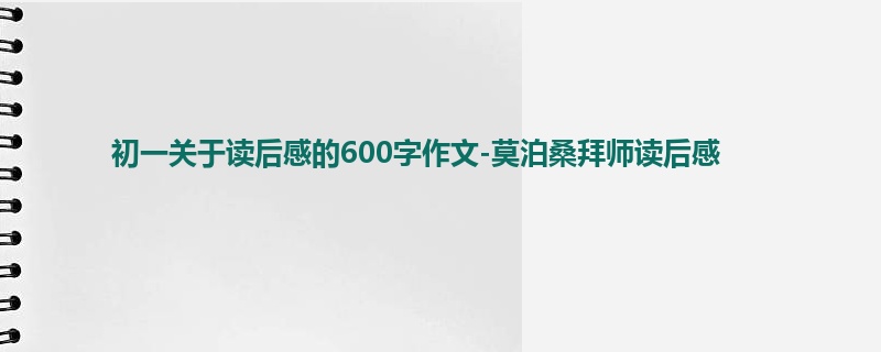 初一关于读后感的600字作文-莫泊桑拜师读后感