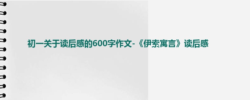初一关于读后感的600字作文-《伊索寓言》读后感