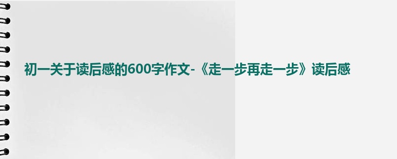 初一关于读后感的600字作文-《走一步再走一步》读后感