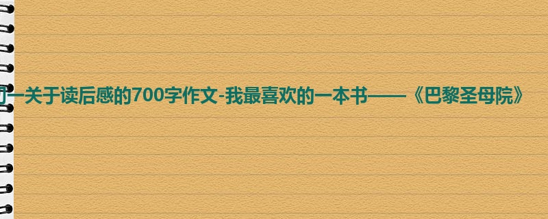初一关于读后感的700字作文-我最喜欢的一本书——《巴黎圣母院》