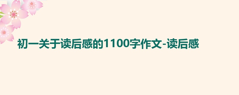 初一关于读后感的1100字作文-读后感