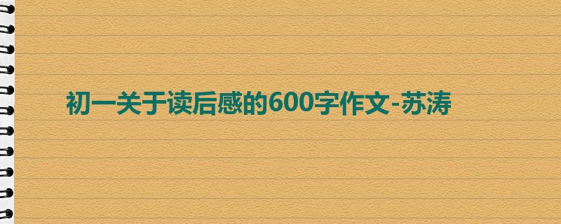 初一关于读后感的600字作文-苏涛