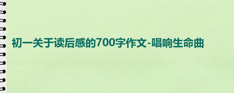 初一关于读后感的700字作文-唱响生命曲