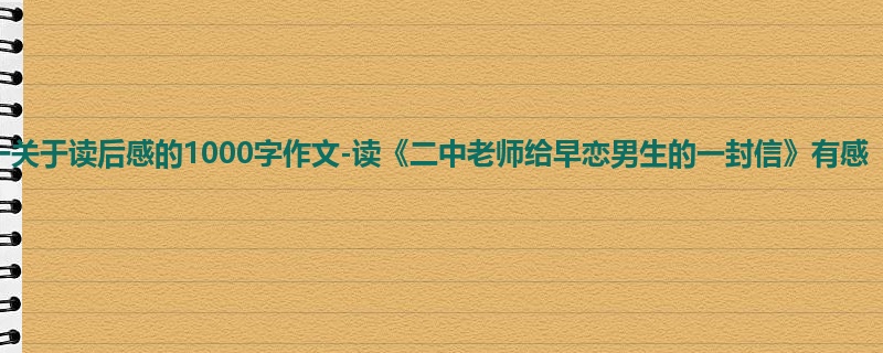 初一关于读后感的1000字作文-读《二中老师给早恋男生的一封信》有感
